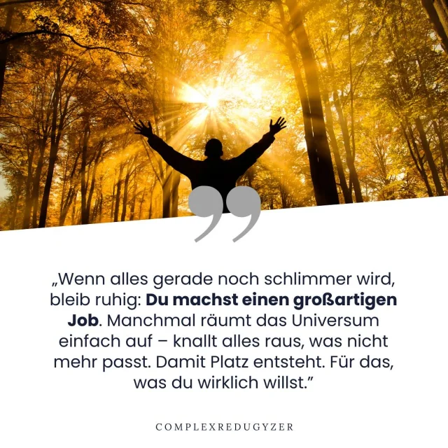 Wenn alles gerade noch schlimmer wird, bleib ruhig: Du machst einen großartigen Job. Manchmal räumt das Universum einfach auf – knallt alles raus, was nicht mehr passt. Damit Platz entsteht. Für das, was du wirklich willst.